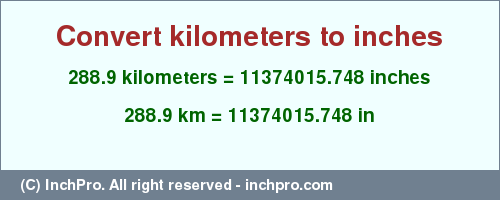 Result converting 288.9 kilometers to inches = 11374015.748 inches