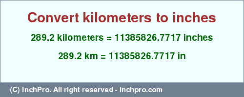Result converting 289.2 kilometers to inches = 11385826.7717 inches