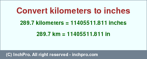 Result converting 289.7 kilometers to inches = 11405511.811 inches