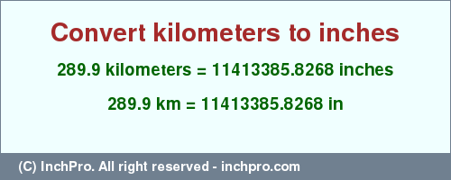 Result converting 289.9 kilometers to inches = 11413385.8268 inches