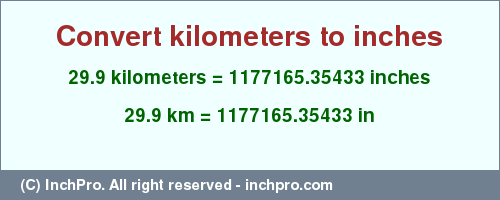 Result converting 29.9 kilometers to inches = 1177165.35433 inches