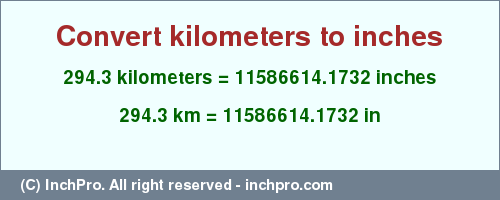 Result converting 294.3 kilometers to inches = 11586614.1732 inches