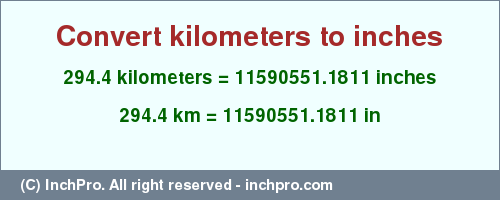 Result converting 294.4 kilometers to inches = 11590551.1811 inches