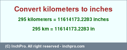 Result converting 295 kilometers to inches = 11614173.2283 inches