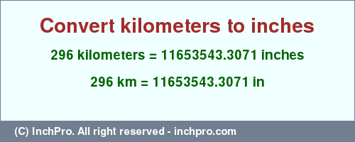 Result converting 296 kilometers to inches = 11653543.3071 inches