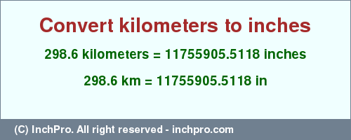 Result converting 298.6 kilometers to inches = 11755905.5118 inches