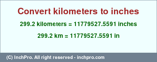 Result converting 299.2 kilometers to inches = 11779527.5591 inches