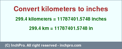 Result converting 299.4 kilometers to inches = 11787401.5748 inches