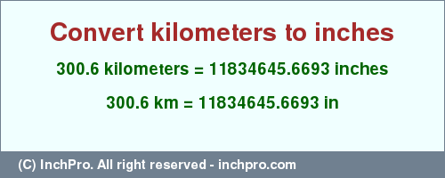 Result converting 300.6 kilometers to inches = 11834645.6693 inches