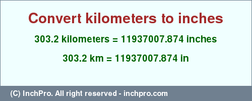 Result converting 303.2 kilometers to inches = 11937007.874 inches