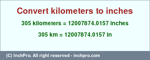 Result converting 305 kilometers to inches = 12007874.0157 inches