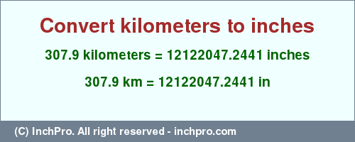 Result converting 307.9 kilometers to inches = 12122047.2441 inches