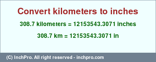 Result converting 308.7 kilometers to inches = 12153543.3071 inches