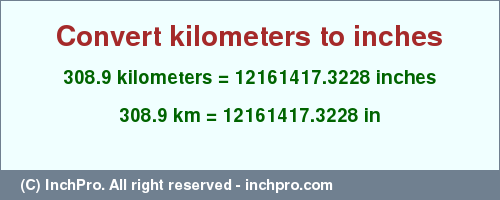 Result converting 308.9 kilometers to inches = 12161417.3228 inches