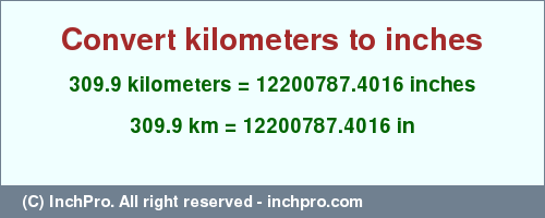 Result converting 309.9 kilometers to inches = 12200787.4016 inches