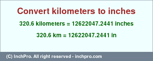 Result converting 320.6 kilometers to inches = 12622047.2441 inches