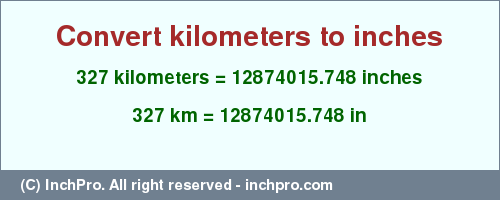 Result converting 327 kilometers to inches = 12874015.748 inches