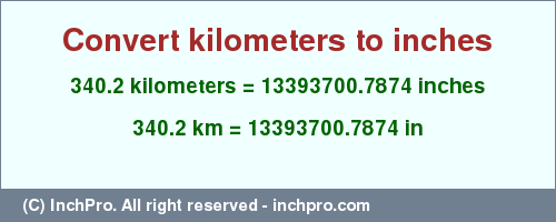 Result converting 340.2 kilometers to inches = 13393700.7874 inches