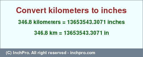 Result converting 346.8 kilometers to inches = 13653543.3071 inches