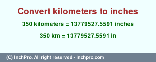 Result converting 350 kilometers to inches = 13779527.5591 inches