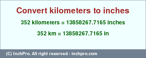 Result converting 352 kilometers to inches = 13858267.7165 inches