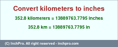 Result converting 352.8 kilometers to inches = 13889763.7795 inches