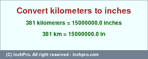 Result converting 381 kilometers to inches = 15000000.0 inches