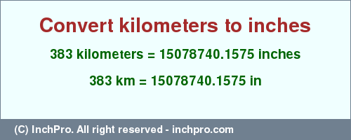 Result converting 383 kilometers to inches = 15078740.1575 inches