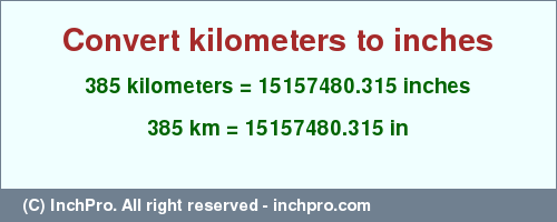 Result converting 385 kilometers to inches = 15157480.315 inches