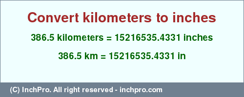 Result converting 386.5 kilometers to inches = 15216535.4331 inches