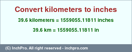 Result converting 39.6 kilometers to inches = 1559055.11811 inches