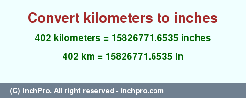 Result converting 402 kilometers to inches = 15826771.6535 inches