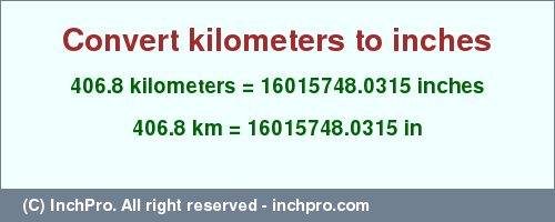 Result converting 406.8 kilometers to inches = 16015748.0315 inches