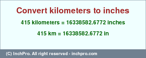 Result converting 415 kilometers to inches = 16338582.6772 inches