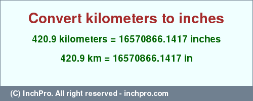 Result converting 420.9 kilometers to inches = 16570866.1417 inches