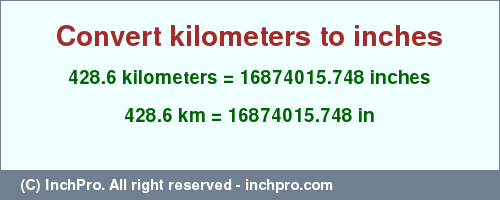 Result converting 428.6 kilometers to inches = 16874015.748 inches