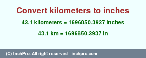 Result converting 43.1 kilometers to inches = 1696850.3937 inches