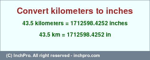 Result converting 43.5 kilometers to inches = 1712598.4252 inches