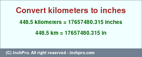 Result converting 448.5 kilometers to inches = 17657480.315 inches