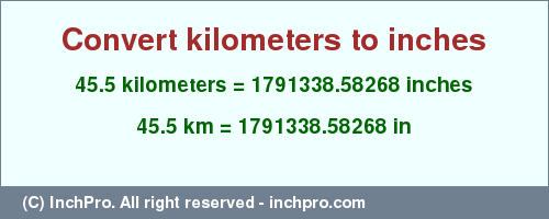 Result converting 45.5 kilometers to inches = 1791338.58268 inches