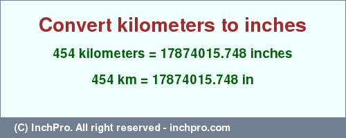 Result converting 454 kilometers to inches = 17874015.748 inches