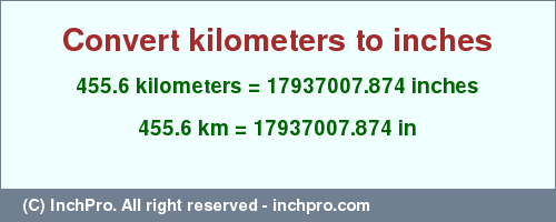 Result converting 455.6 kilometers to inches = 17937007.874 inches