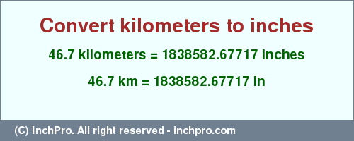 Result converting 46.7 kilometers to inches = 1838582.67717 inches