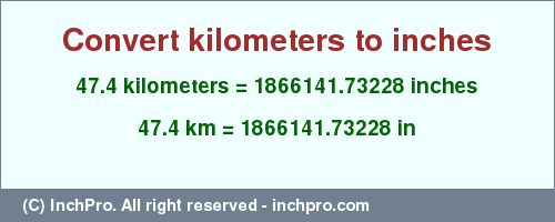 Result converting 47.4 kilometers to inches = 1866141.73228 inches