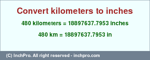Result converting 480 kilometers to inches = 18897637.7953 inches