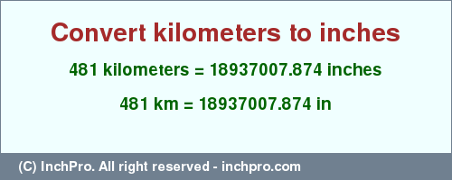 Result converting 481 kilometers to inches = 18937007.874 inches