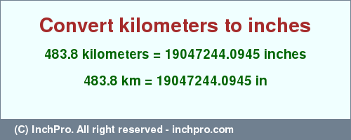Result converting 483.8 kilometers to inches = 19047244.0945 inches
