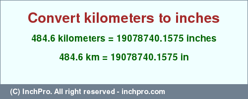 Result converting 484.6 kilometers to inches = 19078740.1575 inches