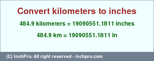 Result converting 484.9 kilometers to inches = 19090551.1811 inches