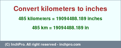 Result converting 485 kilometers to inches = 19094488.189 inches